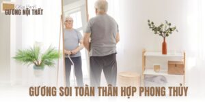 GƯƠNG SOI TOÀN THÂN HỢP PHONG THỦY