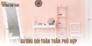 GƯƠNG SOI TOÀN THÂN PHÙ HỢP