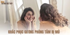 khắc phục gương phòng tắm bị mờ