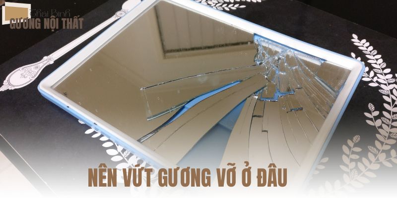 Nên vứt gương vỡ ở đâu